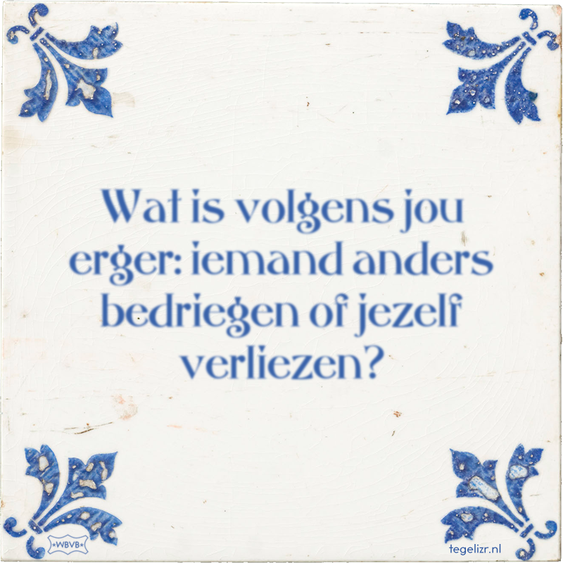 Wat is volgens jou erger: iemand anders bedriegen of jezelf verliezen? - Online tegeltjes bakken