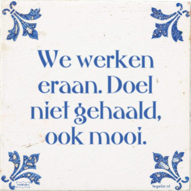 We werken eraan. Doel niet gehaald, ook mooi. - Online tegeltjes bakken