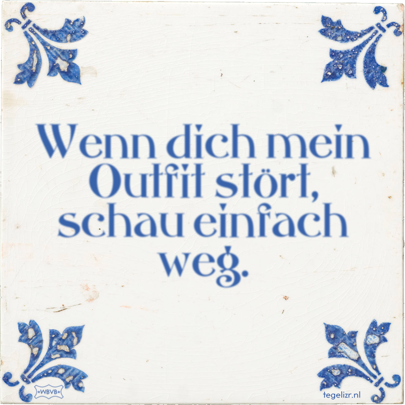 Wenn dich mein Outfit stört, schau einfach weg. - Online tegeltjes bakken