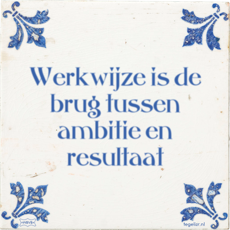 Werkwijze is de brug tussen ambitie en resultaat - Online tegeltjes bakken