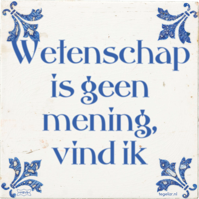 Wetenschap is geen mening, vind ik - Online tegeltjes bakken