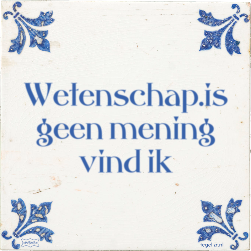 Wetenschap.is geen mening vind ik - Online tegeltjes bakken