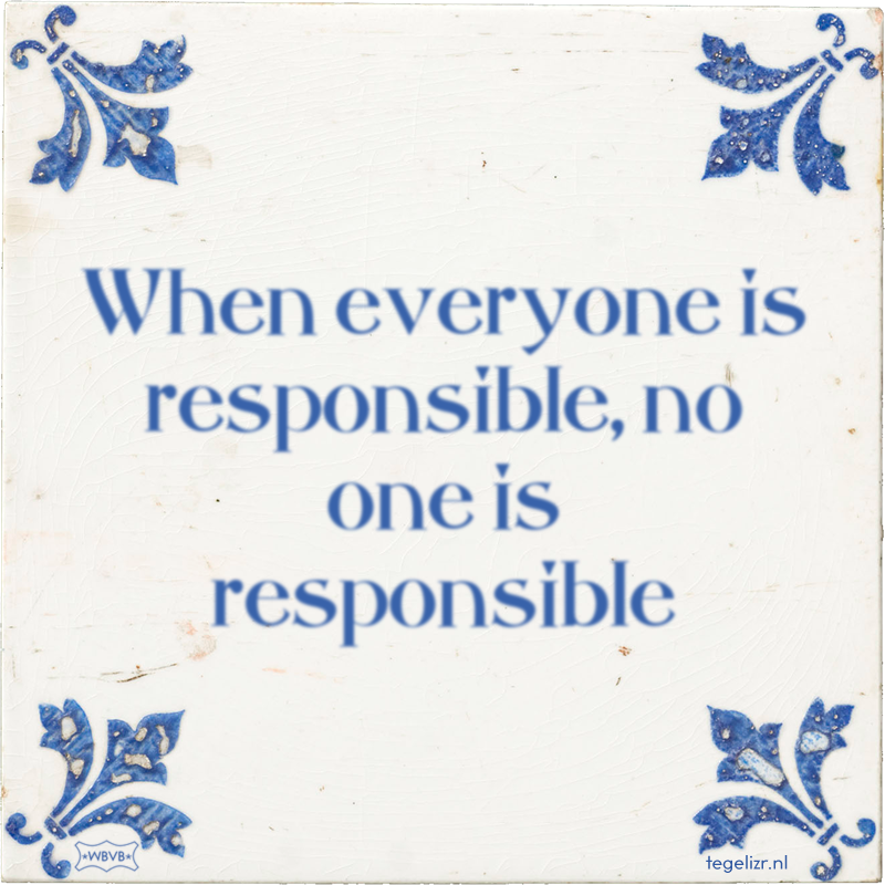 When everyone is responsible, no one is responsible - Online tegeltjes bakken