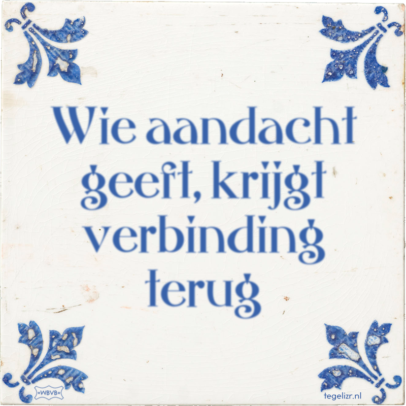 Wie aandacht geeft, krijgt verbinding terug - Online tegeltjes bakken