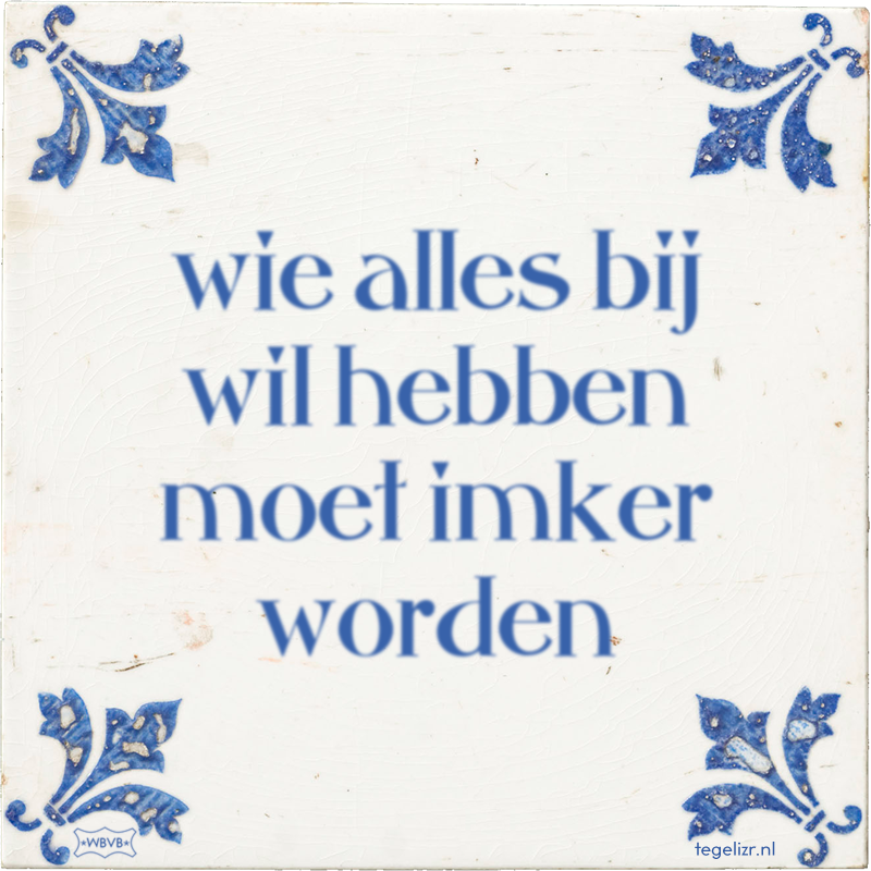 wie alles bij wil hebben moet imker worden - Online tegeltjes bakken