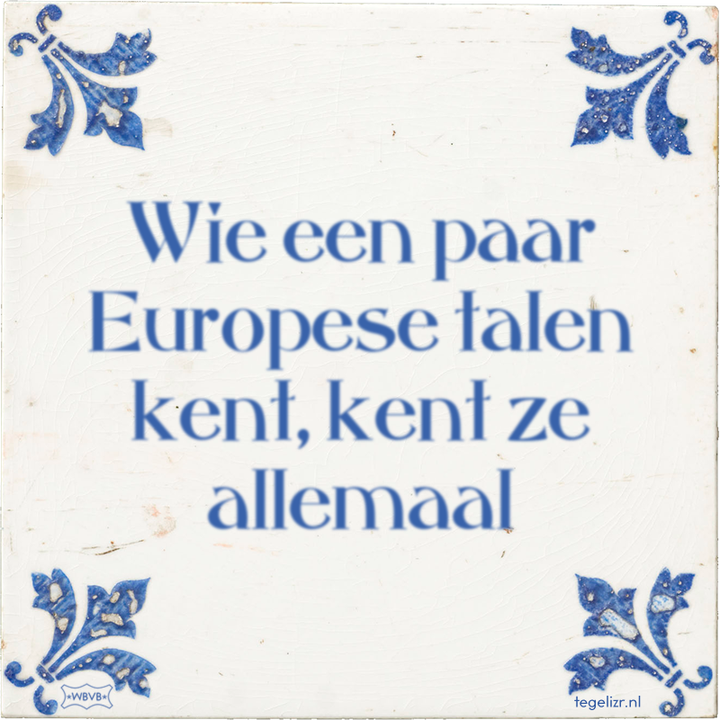 Wie een paar Europese talen kent, kent ze allemaal - Online tegeltjes bakken