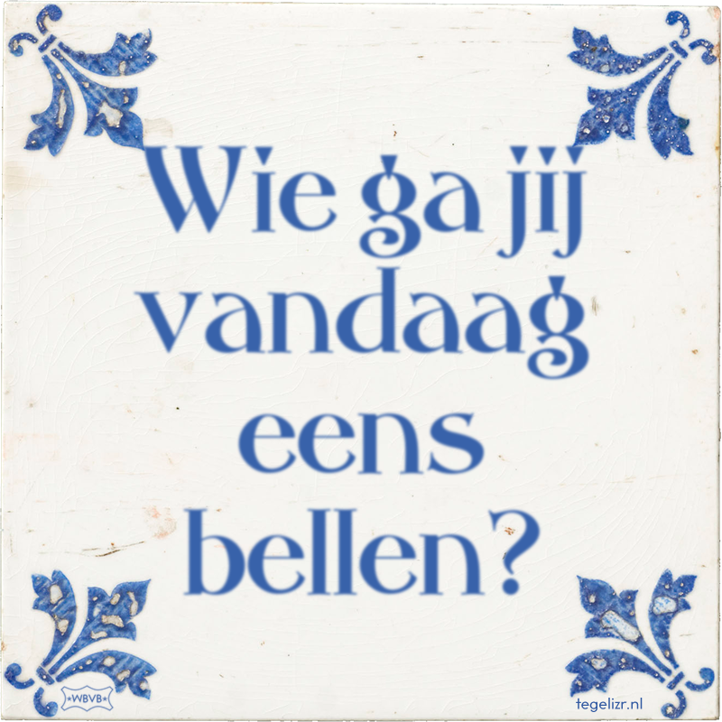 Wie ga jij vandaag eens bellen? - Online tegeltjes bakken