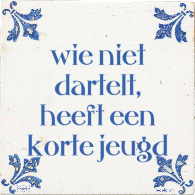 wie niet dartelt, heeft een korte jeugd - Online tegeltjes bakken