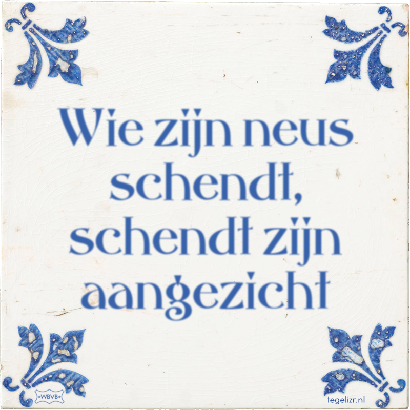 Wie zijn neus schendt, schendt zijn aangezicht - Online tegeltjes bakken