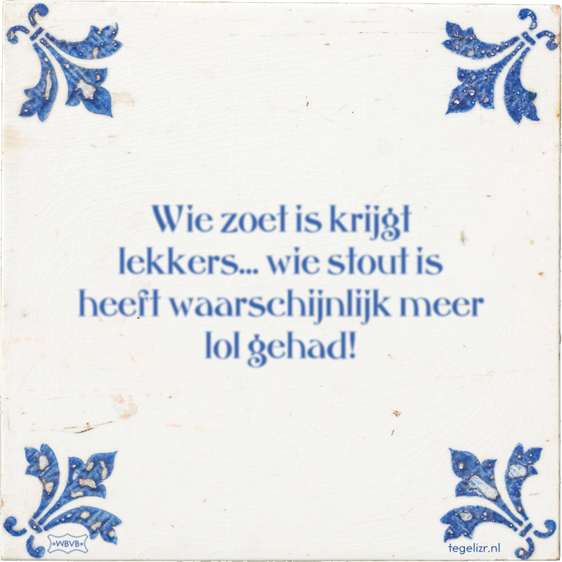 Wie zoet is krijgt lekkers… wie stout is heeft waarschijnlijk meer lol gehad! - Online tegeltjes bakken