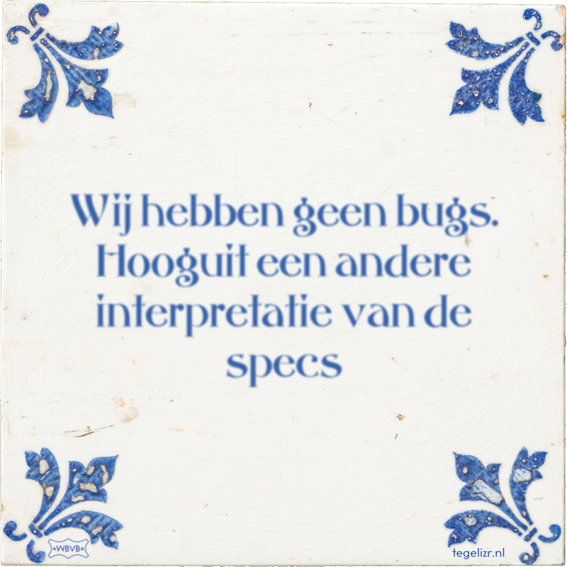 Wij hebben geen bugs. Hooguit een andere interpretatie van de specs - Online tegeltjes bakken