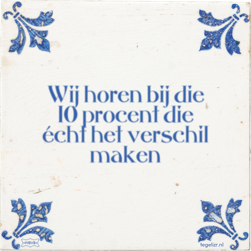 Wij horen bij die 10 procent die écht het verschil maken - Online tegeltjes bakken