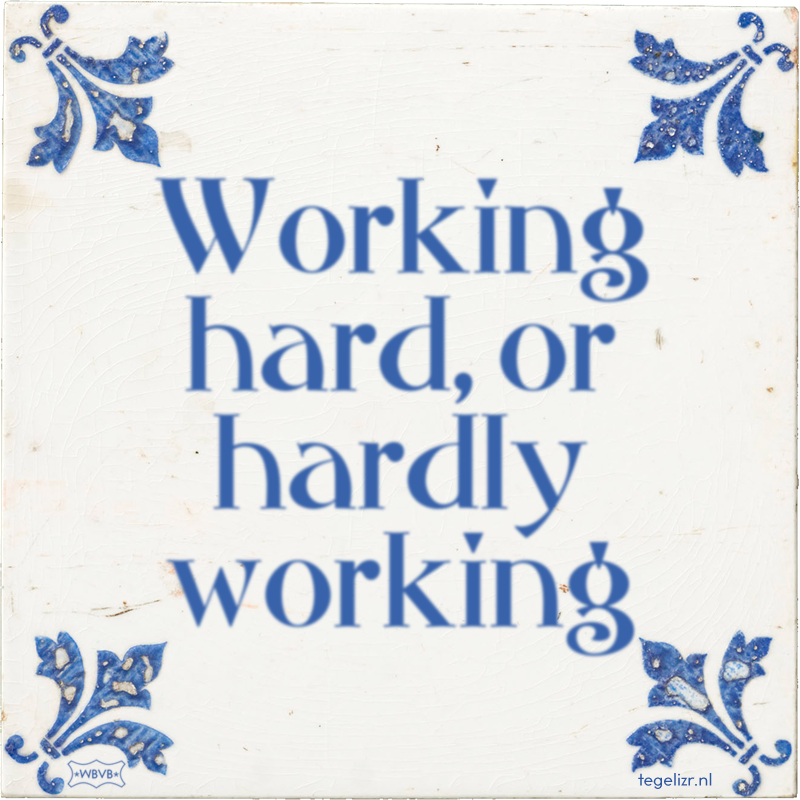 Working hard, or hardly working - Online tegeltjes bakken