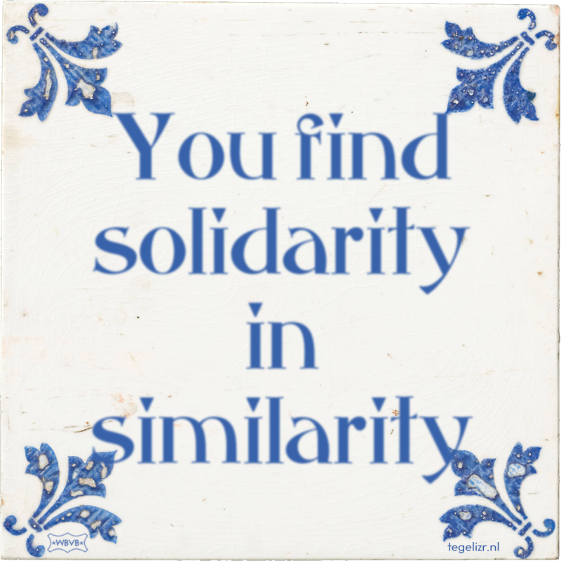 You find solidarity in similarity - Online tegeltjes bakken