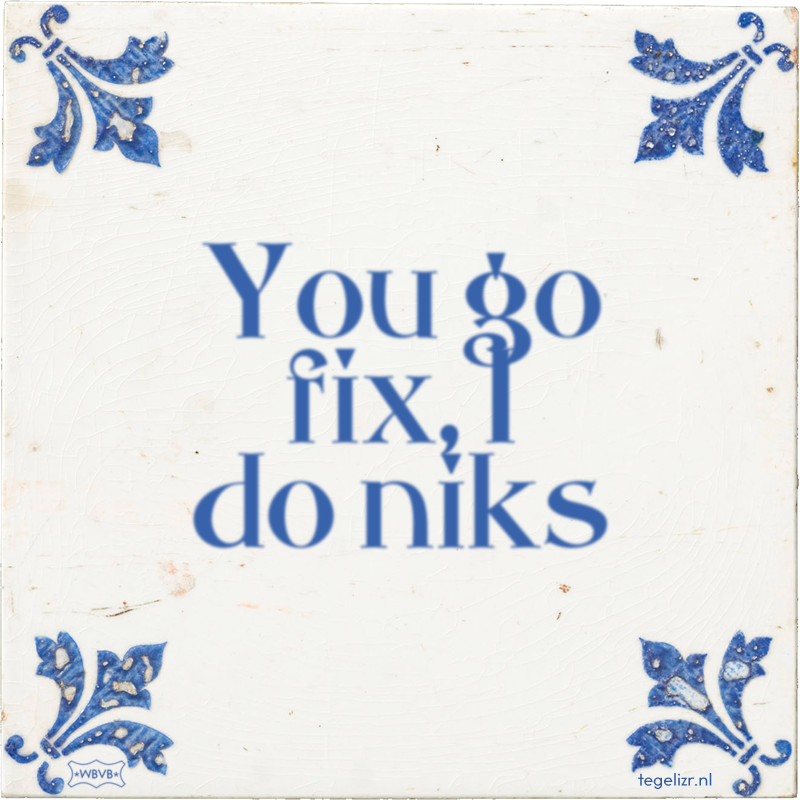 You go fix, I do niks - Online tegeltjes bakken