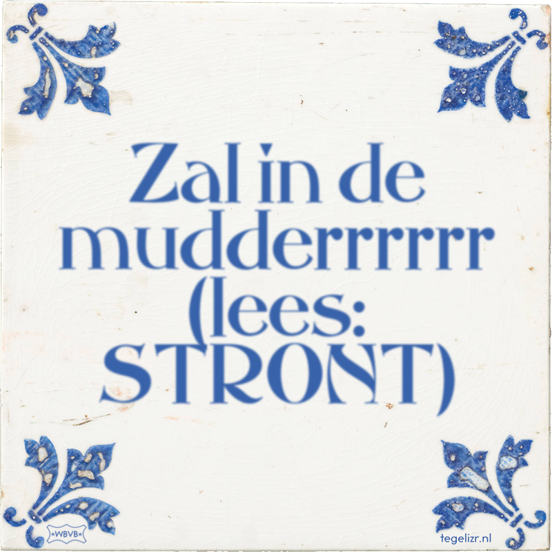 Zal in de mudderrrrrr (lees: STRONT) - Online tegeltjes bakken