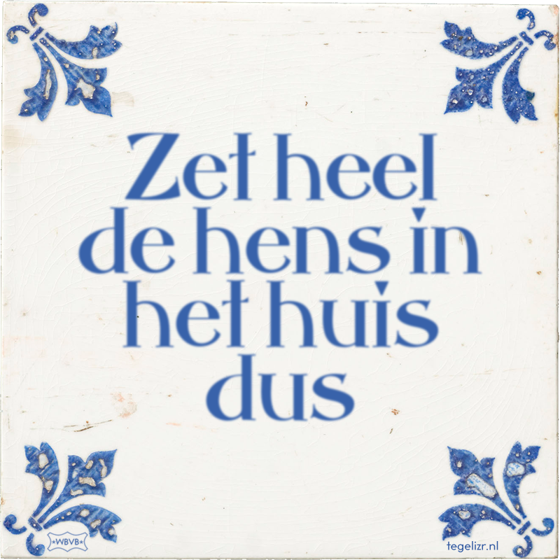 Zet heel de hens in het huis dus - Online tegeltjes bakken