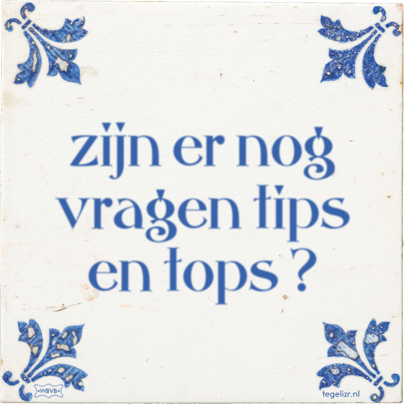 zijn er nog vragen tips en tops ? - Online tegeltjes bakken