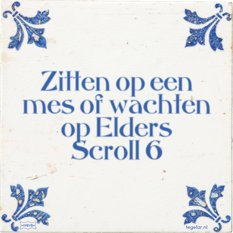 Zitten op een mes of wachten op Elders Scroll 6 - Online tegeltjes bakken