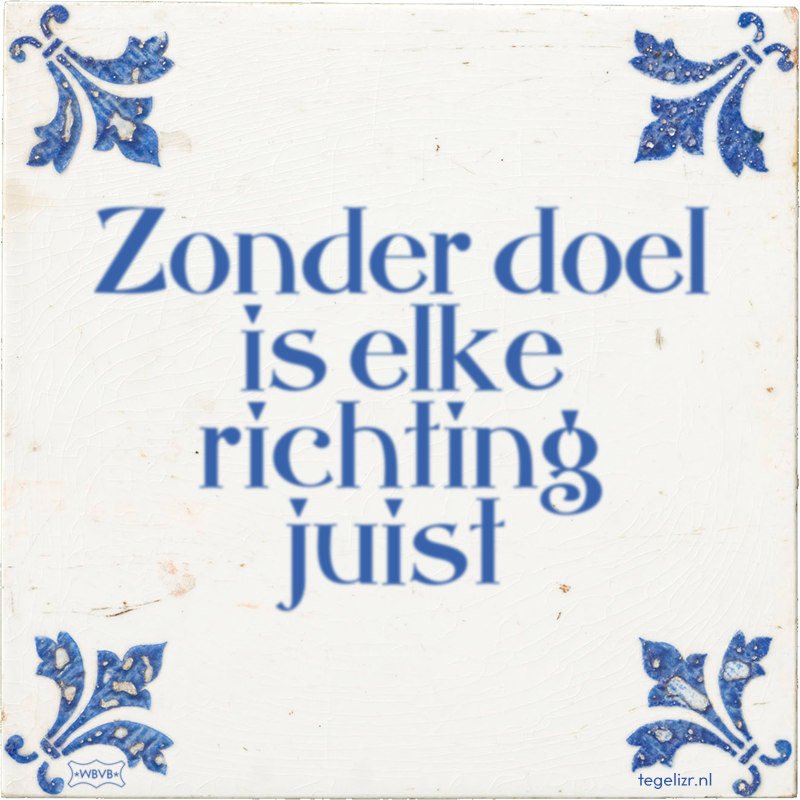 Zonder doel is elke richting juist - Online tegeltjes bakken