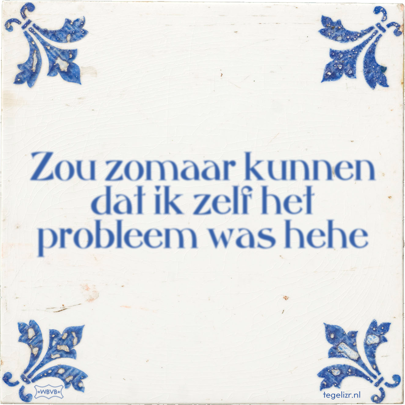 Zou zomaar kunnen dat ik zelf het probleem was hehe - Online tegeltjes bakken