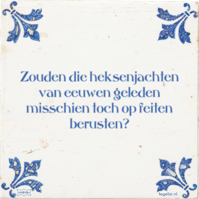 Zouden die heksenjachten van eeuwen geleden misschien toch op feiten berusten? - Online tegeltjes bakken