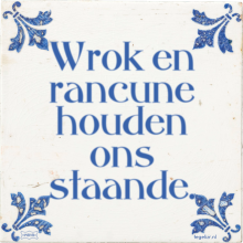 Wrok en rancune houden ons staande. - 31 keer bekeken