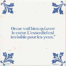 On ne voit bien qu'avec le cœur. L'essentiel est invisible pour les yeux.