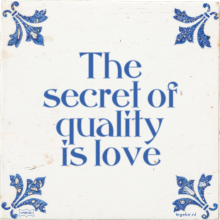 The secret of quality is love - 38 keer bekeken