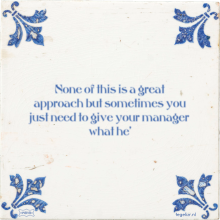 None of this is a great approach but sometimes you just need to give your manager what he' - 11 keer bekeken