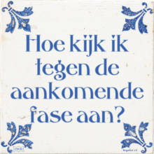 Hoe kijk ik tegen de aankomende fase aan? - 12 keer bekeken