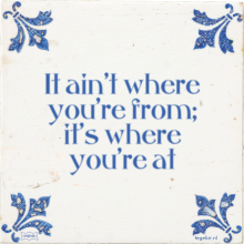 It ain't where you're from; it's where you're at - 1 keer bekeken
