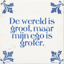 De wereld is groot, maar mijn ego is groter. - 7 keer bekeken