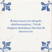 Ik ben maar een simpele elektromonteur… Tot de stoppen doorslaan. Dan ben ik ineens een - 1 keer bekeken